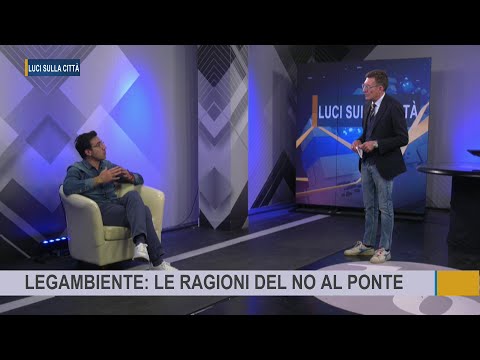17| LEGAMBIENTE, LE RAGIONI DEL NO AL PONTE | LUCI SULLA CITTA' 28 APRILE 2023